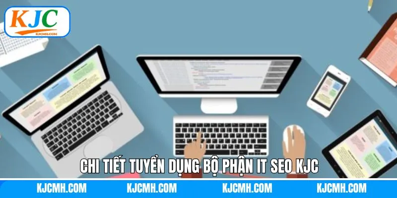 Yêu cầu cơ bản của nhân sự IT SEO tại KJC