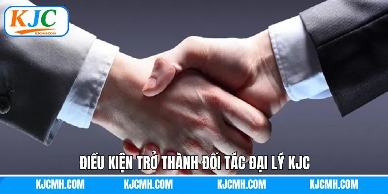 Điều kiện cần đáp ứng cho đối tác đại lý KJC