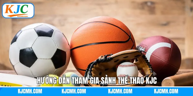 Hướng dẫn tham gia cá cược sports trên sảnh thể thao KJC